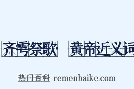 齐雩祭歌·黄帝近义词是什么意思的图片